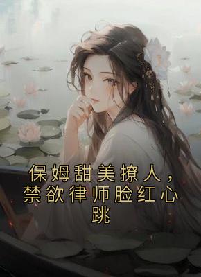 保姆甜美撩人，禁欲律师脸红心跳