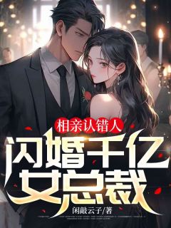 相亲认错人，闪婚千亿女总裁