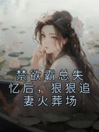 禁欲霸总失忆后，狠狠追妻火葬场