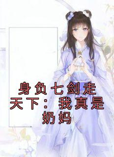 身负七剑走天下：我真是奶妈