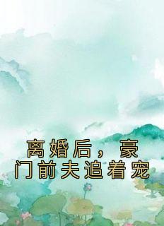 离婚后，豪门前夫追着宠