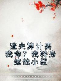 渣夫算计要我命？我转身嫁他小叔