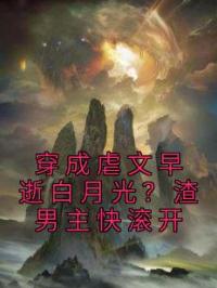 穿成虐文早逝白月光？渣男主快滚开